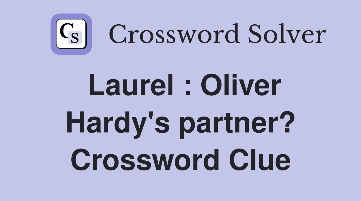 Laurel : Oliver Hardy's partner? Crossword Clue