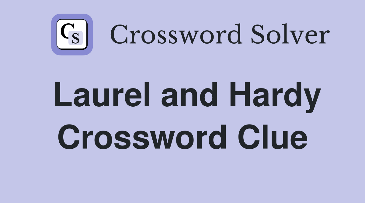 Laurel and Hardy Crossword Clue