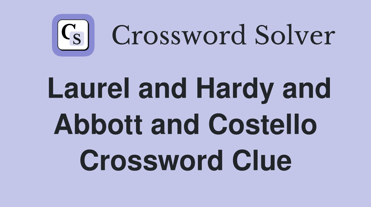 Laurel and Hardy and Abbott and Costello Crossword Clue