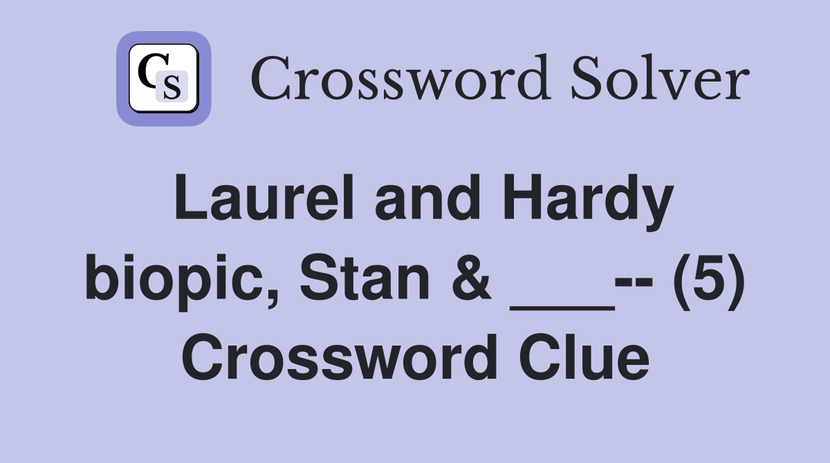 Laurel and Hardy biopic, Stan & ___-- (5) Crossword Clue