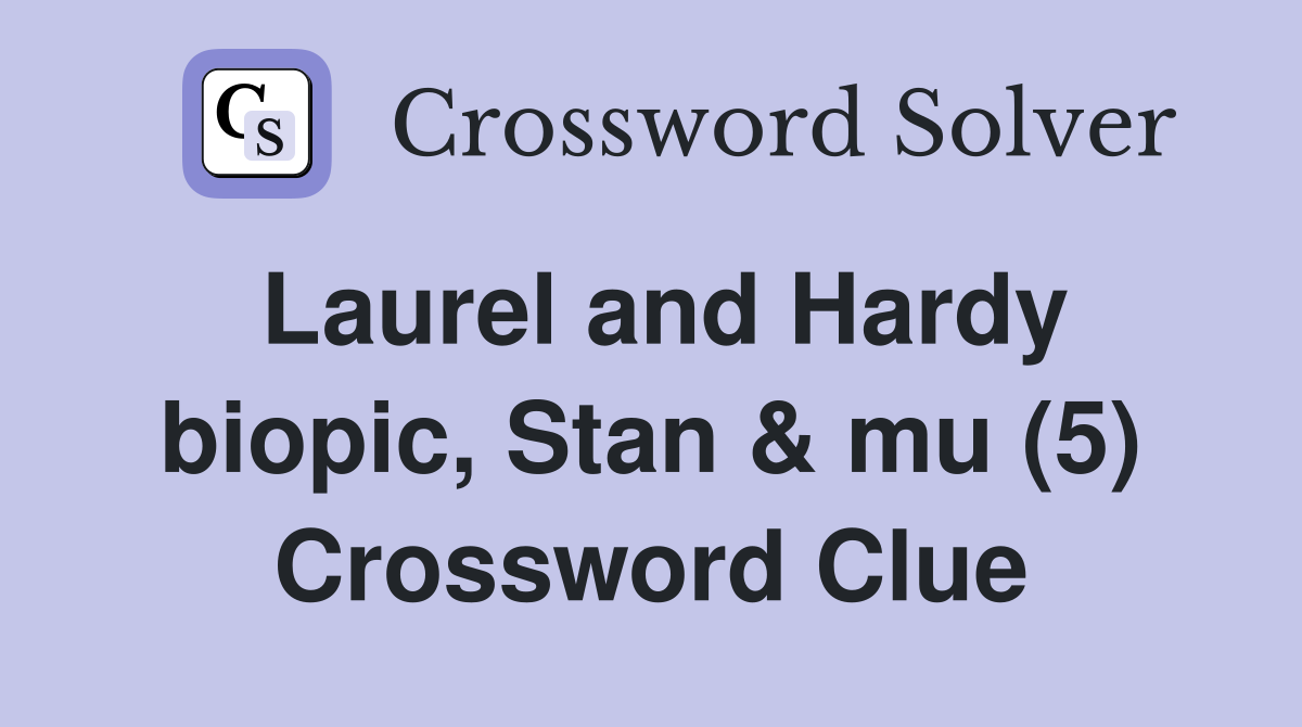 Laurel and Hardy biopic, Stan & mu (5) Crossword Clue