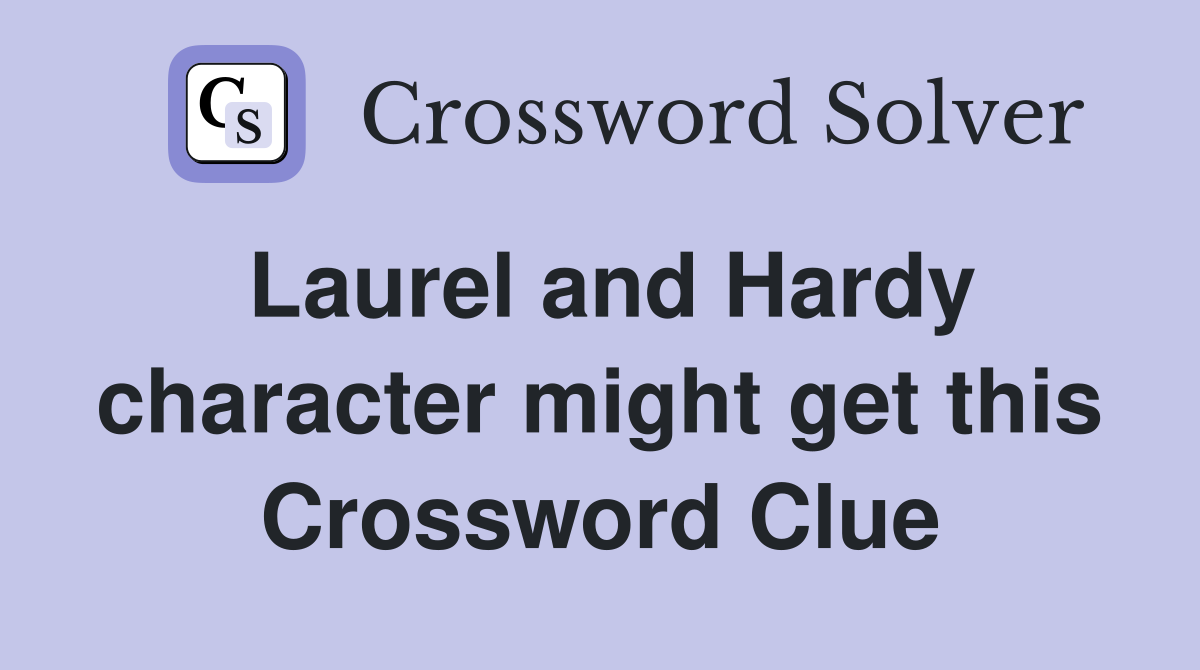 Laurel and Hardy character might get this Crossword Clue