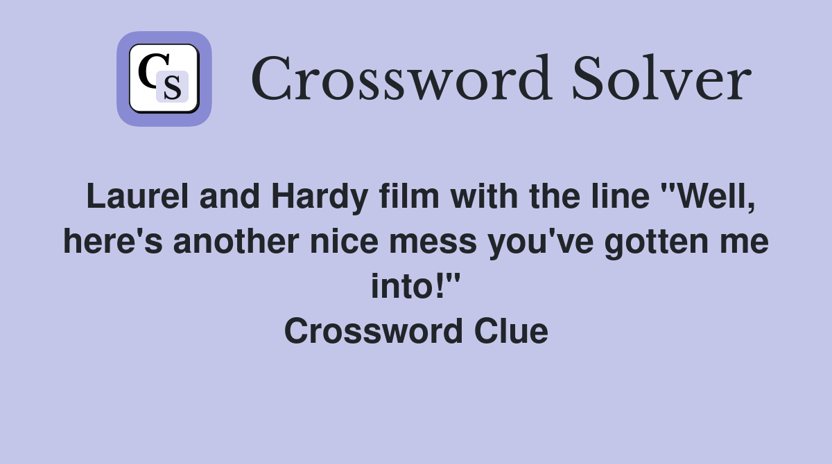 Laurel and Hardy film with the line "Well, here's another nice mess you've gotten me into!" Crossword Clue