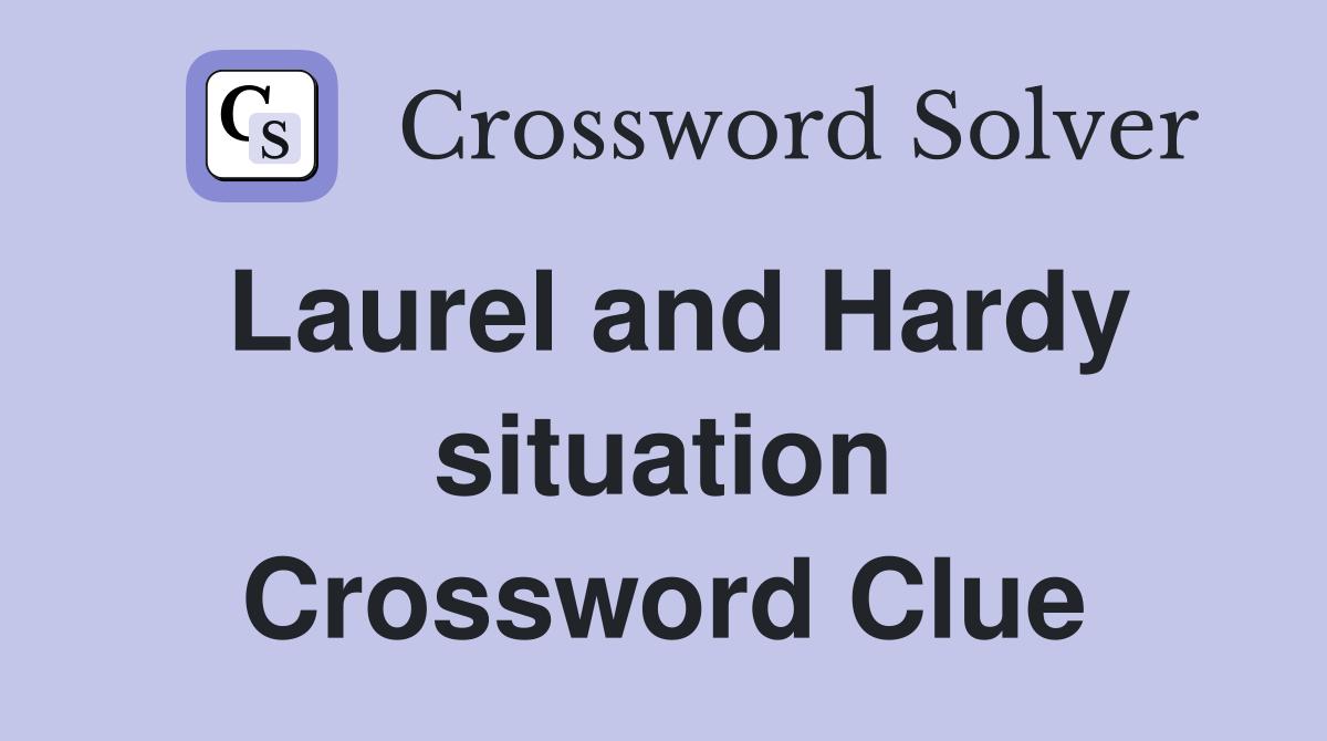 Laurel and Hardy situation Crossword Clue