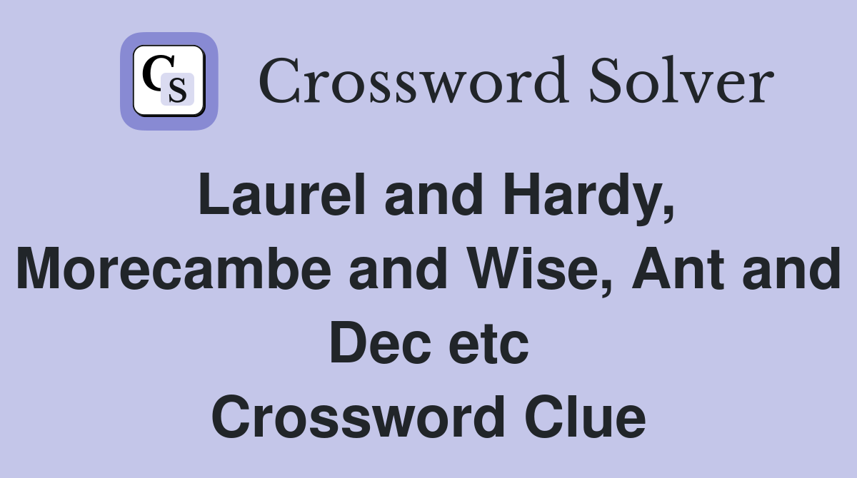 Laurel and Hardy, Morecambe and Wise, Ant and Dec etc Crossword Clue