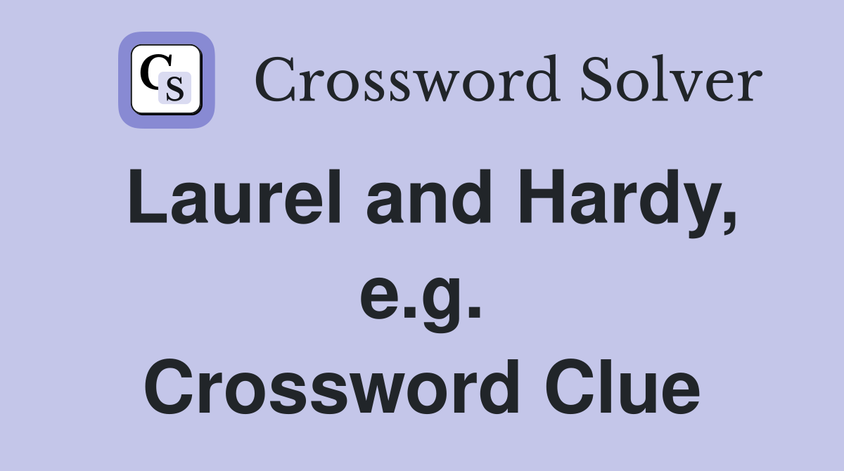 Laurel and Hardy, e.g. Crossword Clue