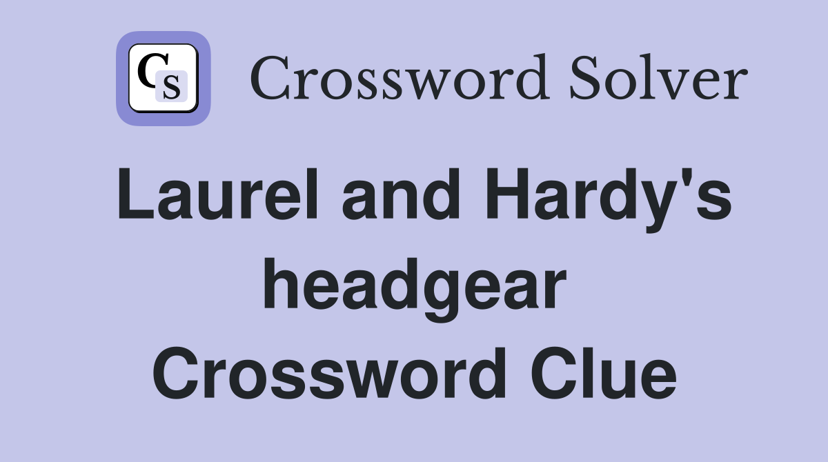 Laurel and Hardy's headgear Crossword Clue