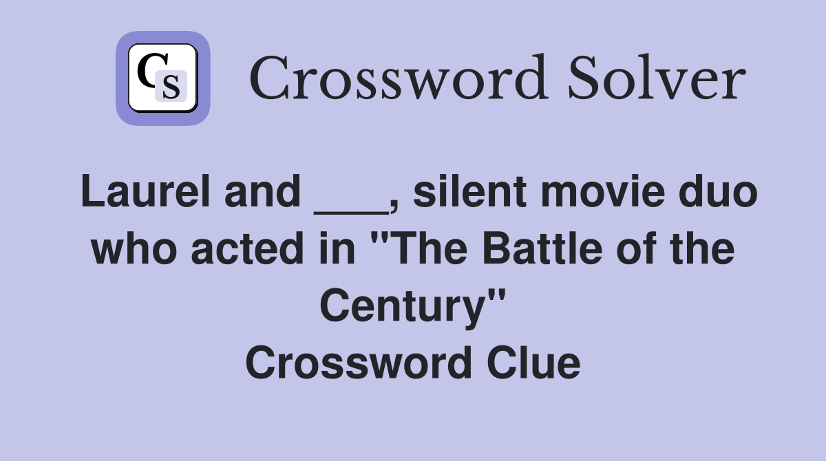 Laurel and ___, silent movie duo who acted in "The Battle of the Century" Crossword Clue