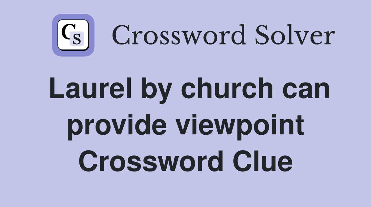 Laurel by church can provide viewpoint Crossword Clue