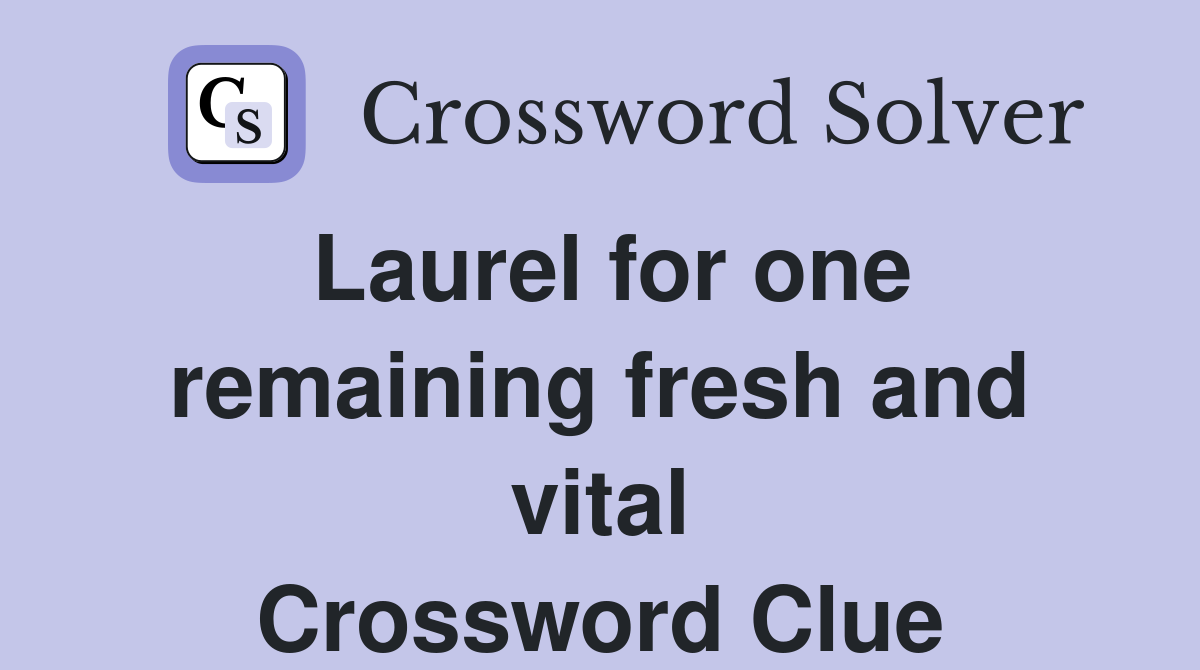 Laurel for one remaining fresh and vital Crossword Clue