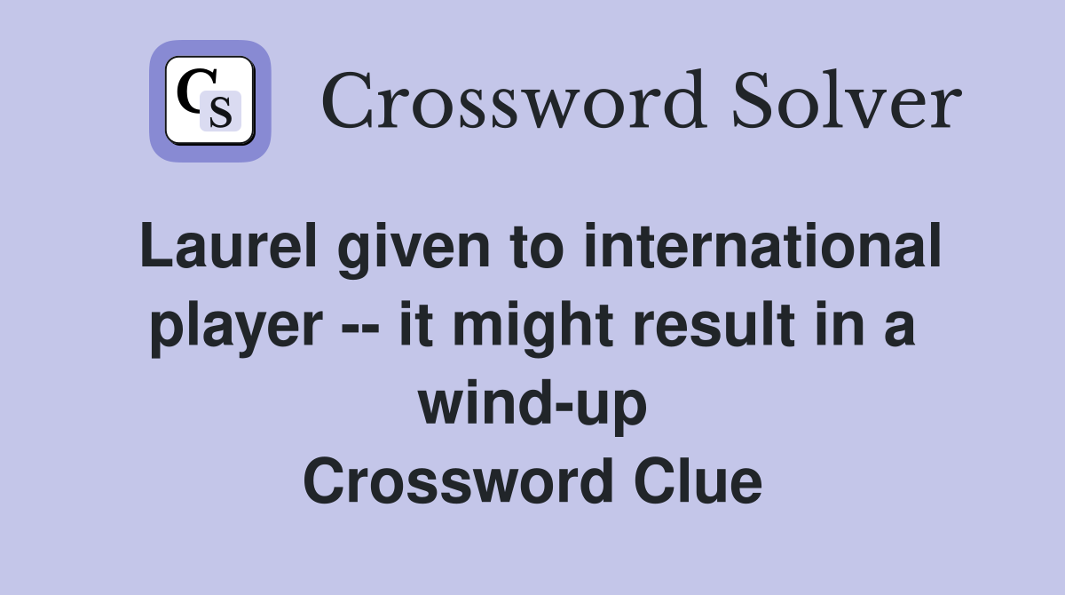 Laurel given to international player -- it might result in a wind-up Crossword Clue