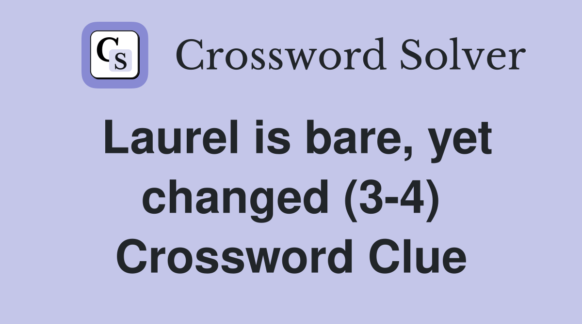 Laurel is bare, yet changed (3-4) Crossword Clue