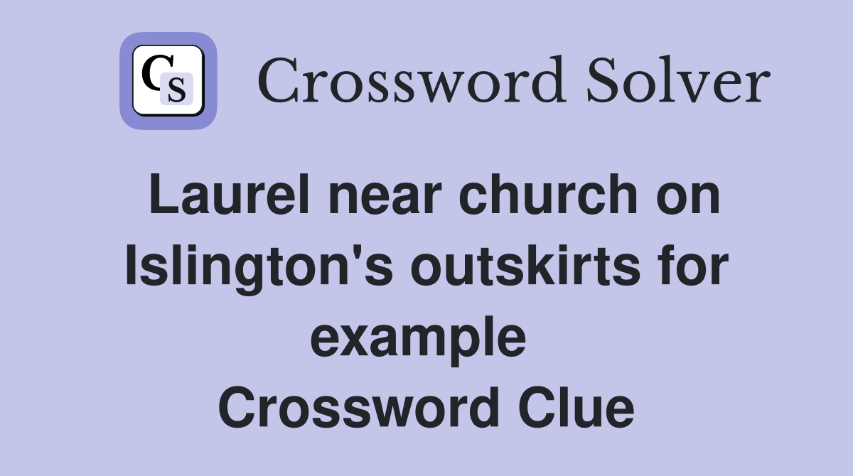 Laurel near church on Islington's outskirts for example  Crossword Clue