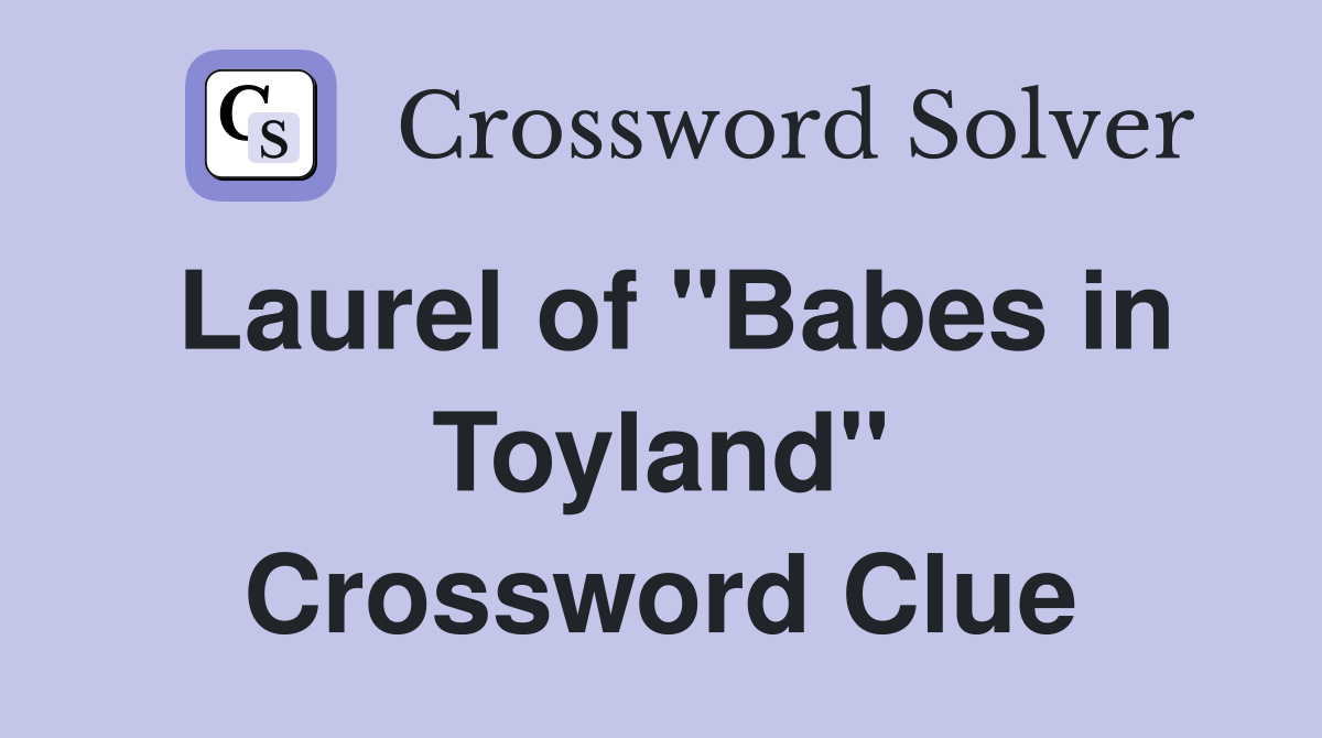 Laurel of "Babes in Toyland" Crossword Clue