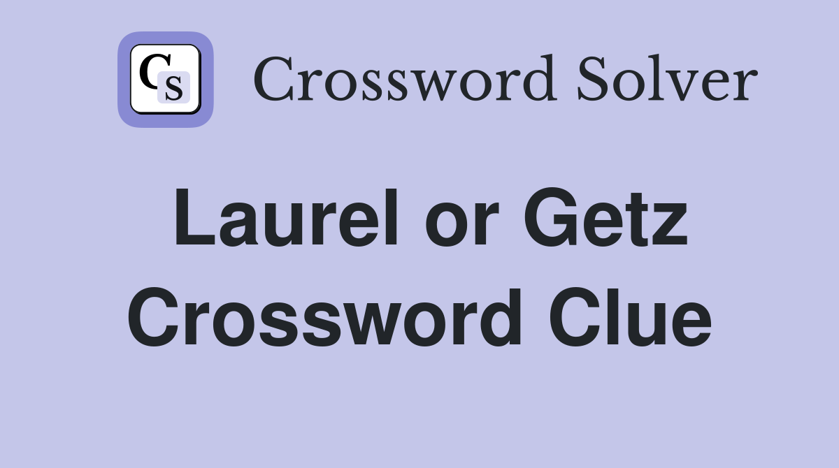 Laurel or Getz Crossword Clue