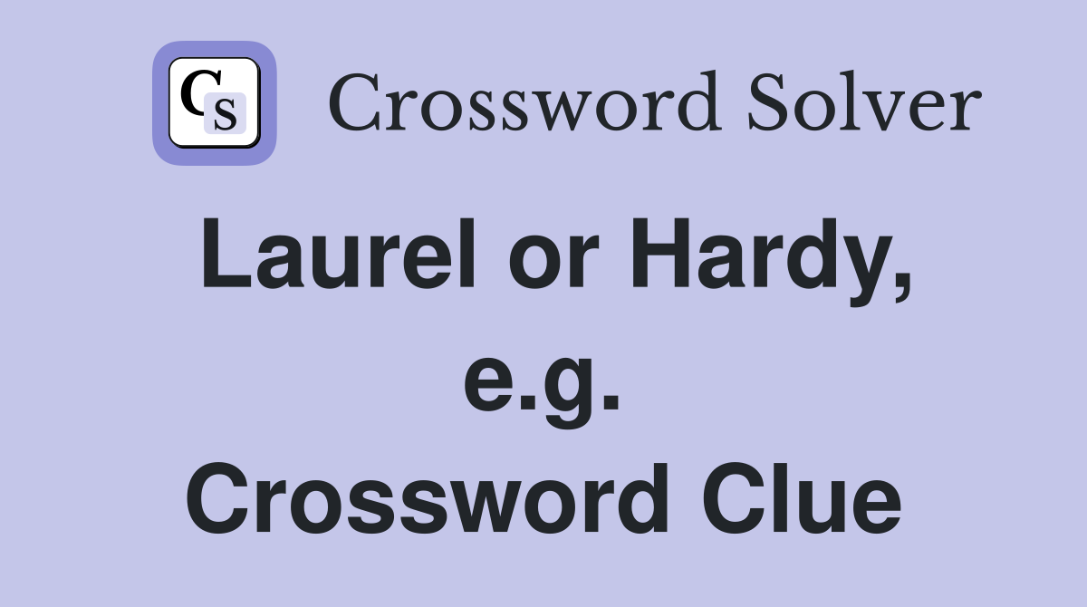 Laurel or Hardy, e.g. Crossword Clue