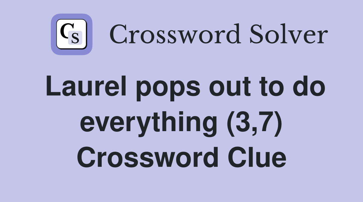 Laurel pops out to do everything (3,7) Crossword Clue