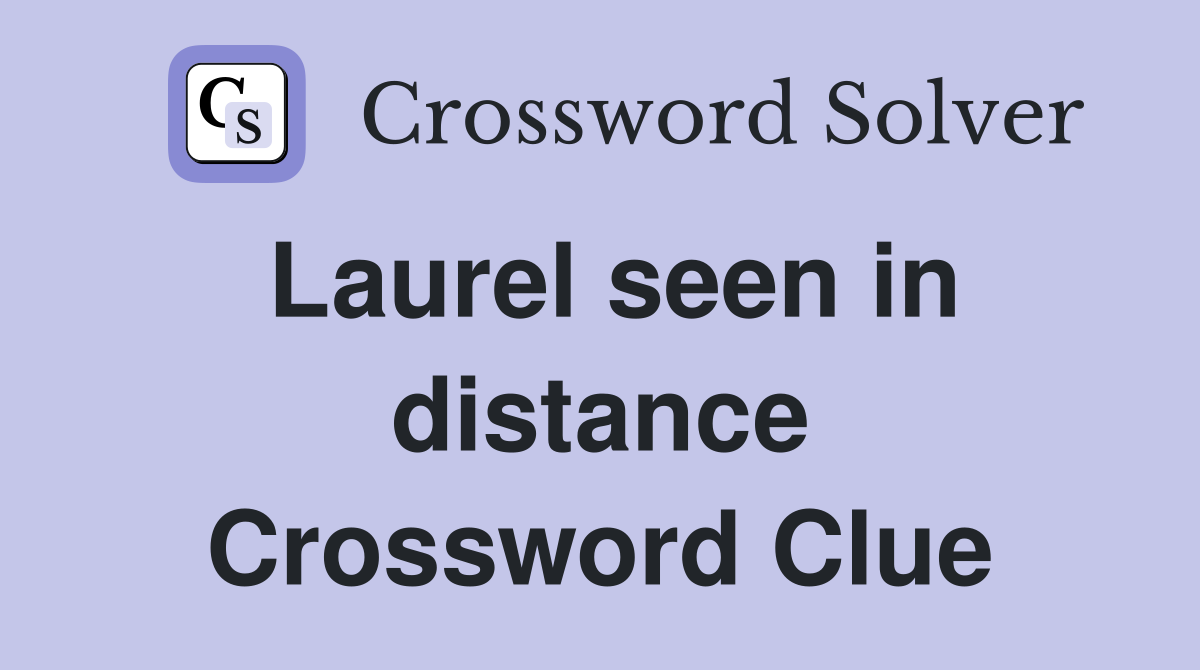 Laurel seen in distance Crossword Clue