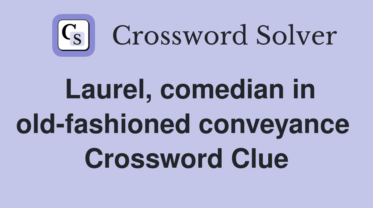 Laurel, comedian in old-fashioned conveyance  Crossword Clue