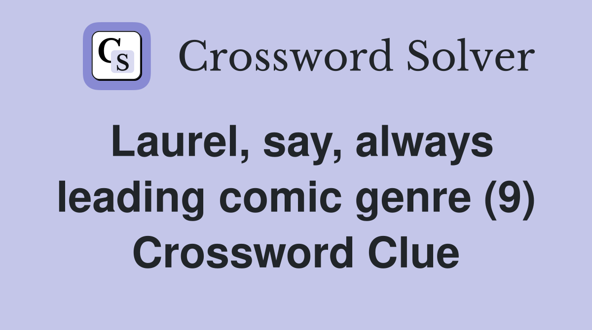Laurel, say, always leading comic genre (9) Crossword Clue