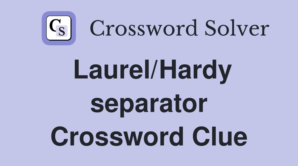 Laurel/Hardy separator Crossword Clue
