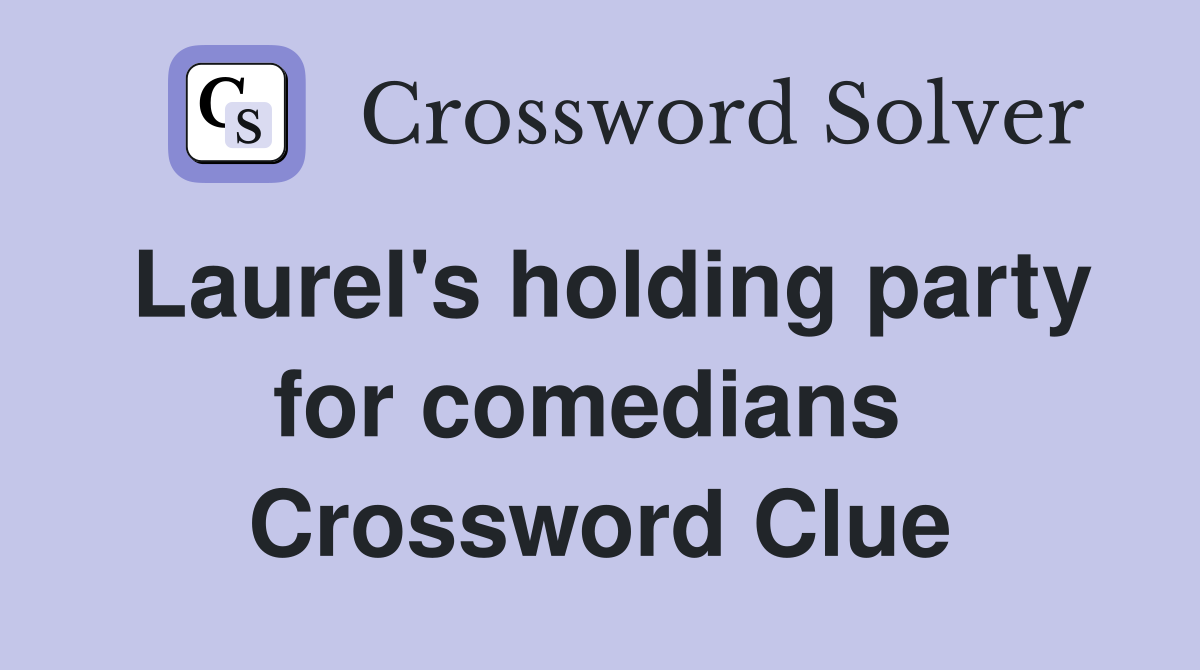Laurel's holding party for comedians  Crossword Clue
