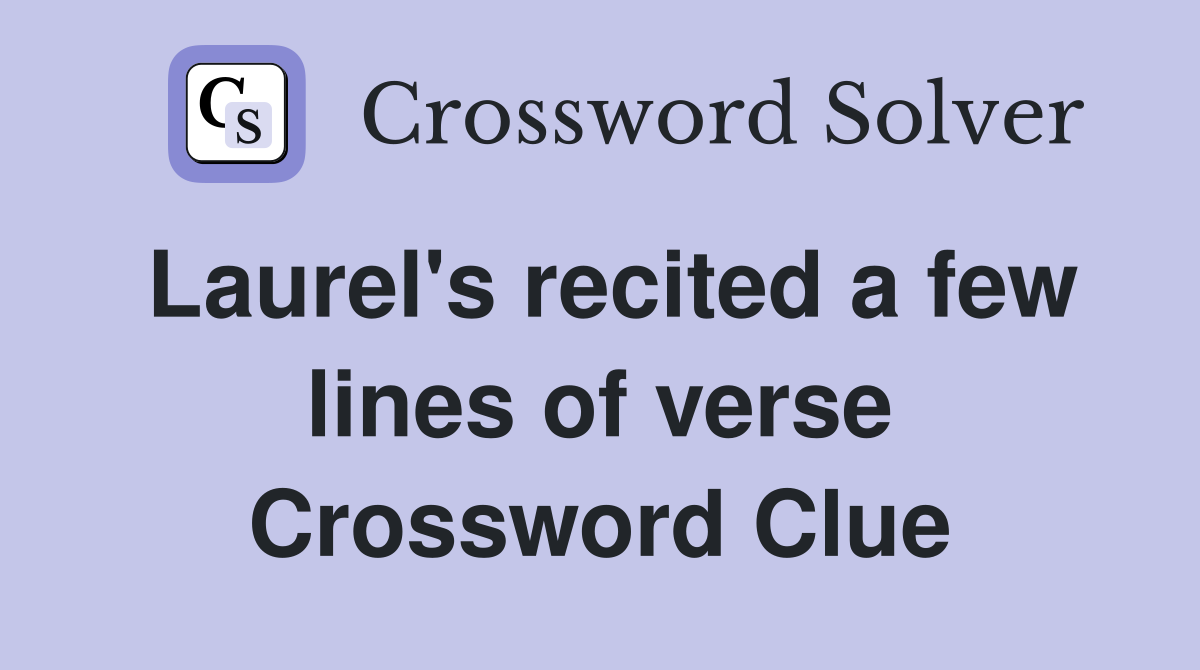 Laurel's recited a few lines of verse Crossword Clue