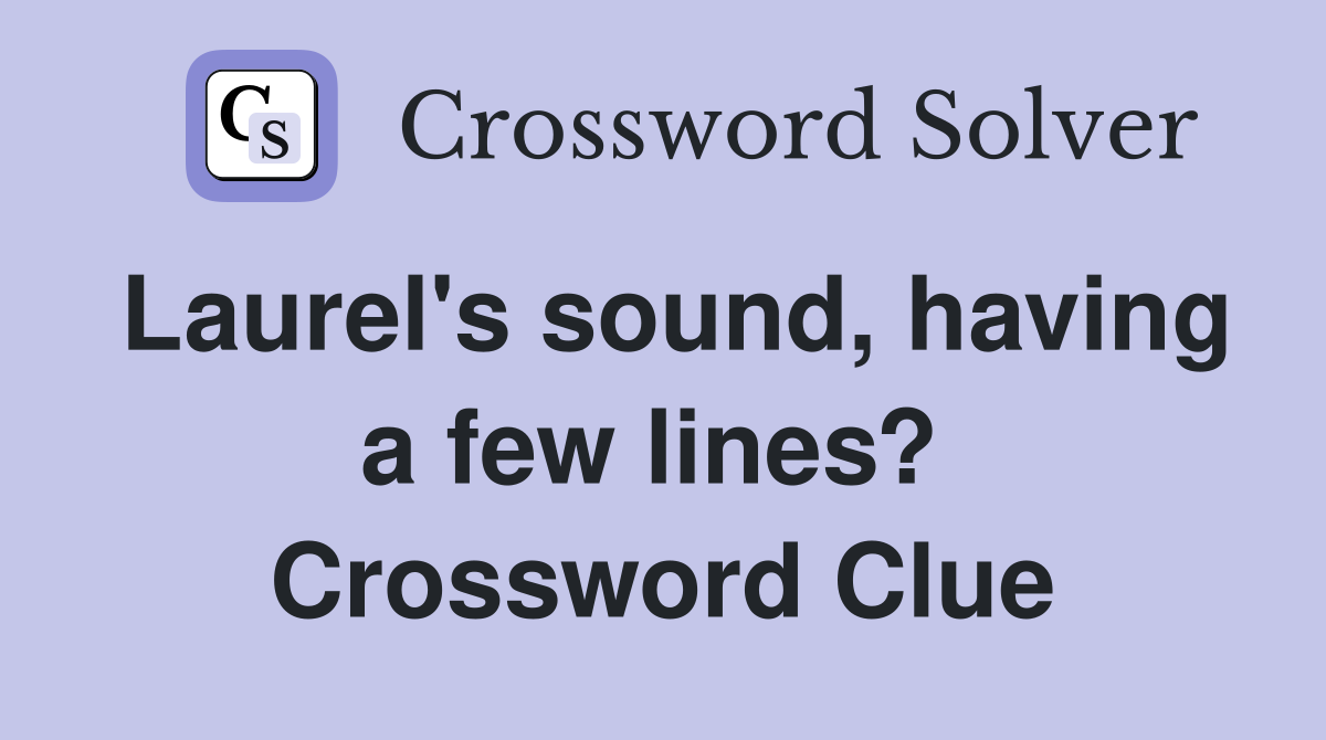 Laurel's sound, having a few lines?  Crossword Clue