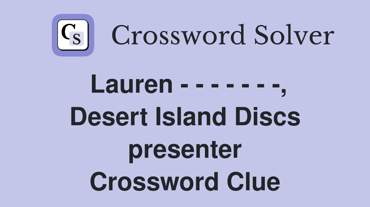 Lauren - - - - - - -, Desert Island Discs presenter Crossword Clue
