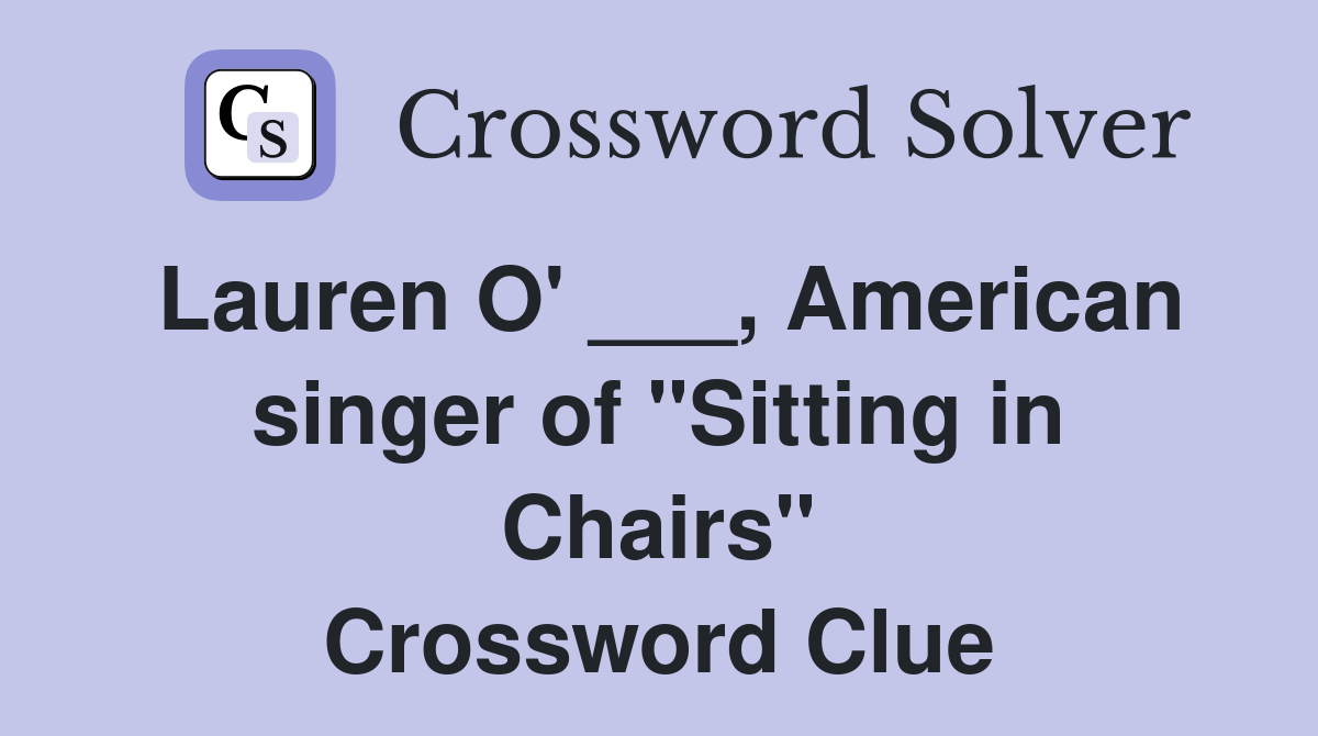 Lauren O' ___, American singer of "Sitting in Chairs" Crossword Clue