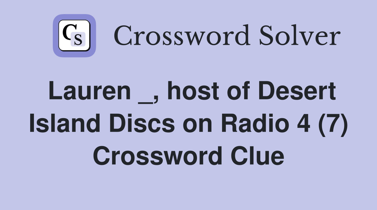 Lauren _, host of Desert Island Discs on Radio 4 (7) Crossword Clue