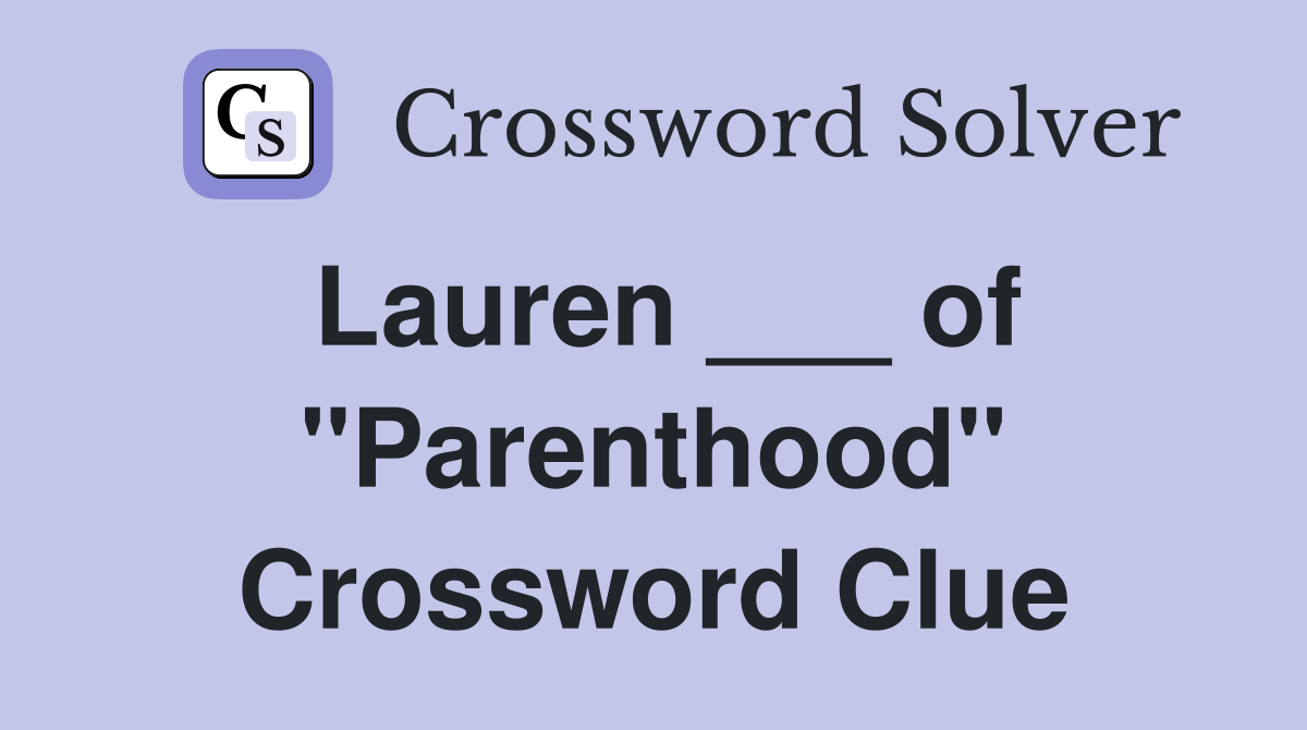 Lauren ___ of "Parenthood" Crossword Clue