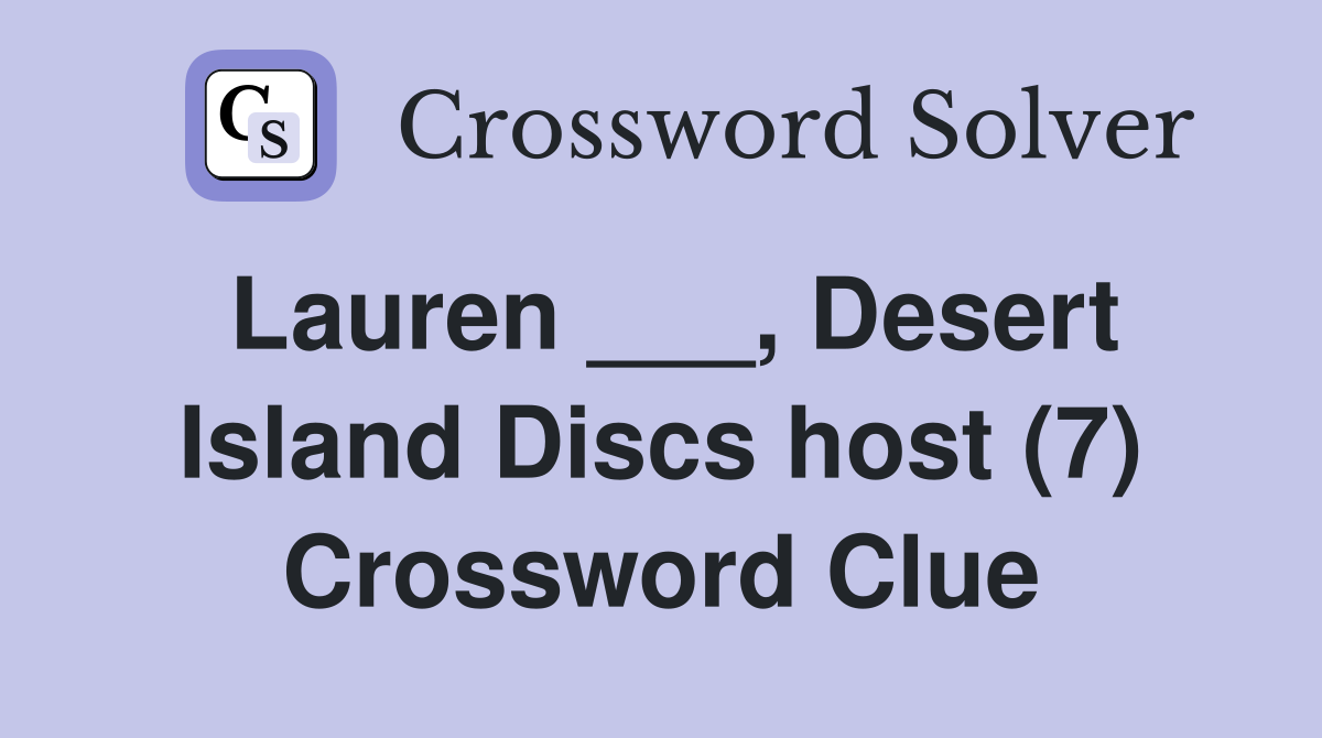 Lauren Desert Island Discs host (7) Crossword Clue Answers