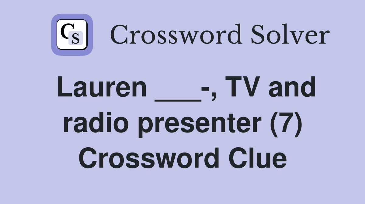 Lauren ___-, TV and radio presenter (7) Crossword Clue