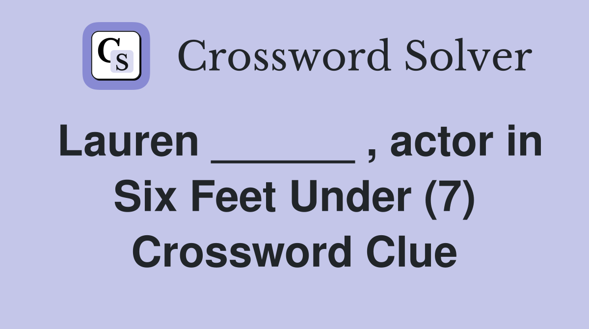 Lauren ______ , actor in Six Feet Under (7) Crossword Clue