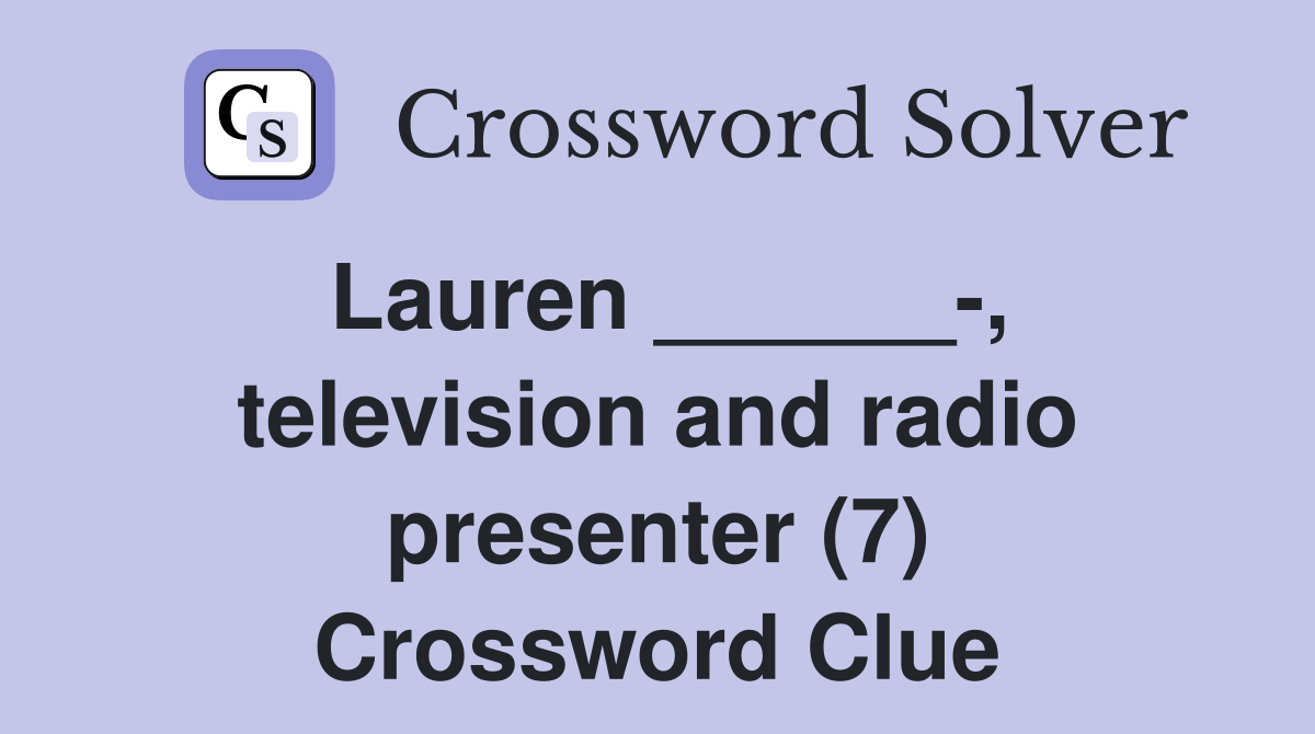 Lauren ______-, television and radio presenter (7) Crossword Clue