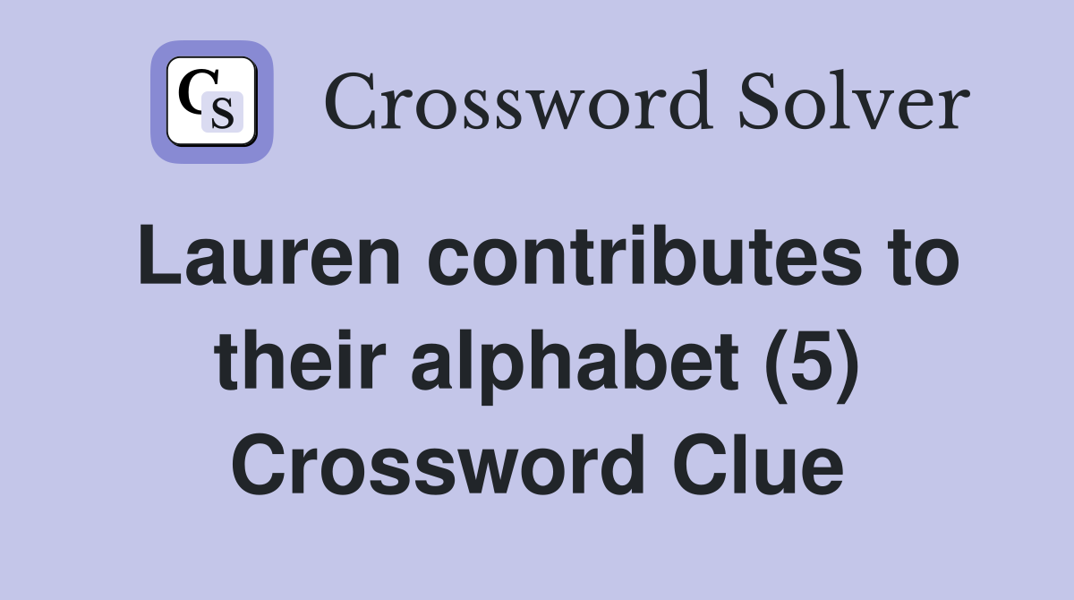 Lauren contributes to their alphabet (5) Crossword Clue