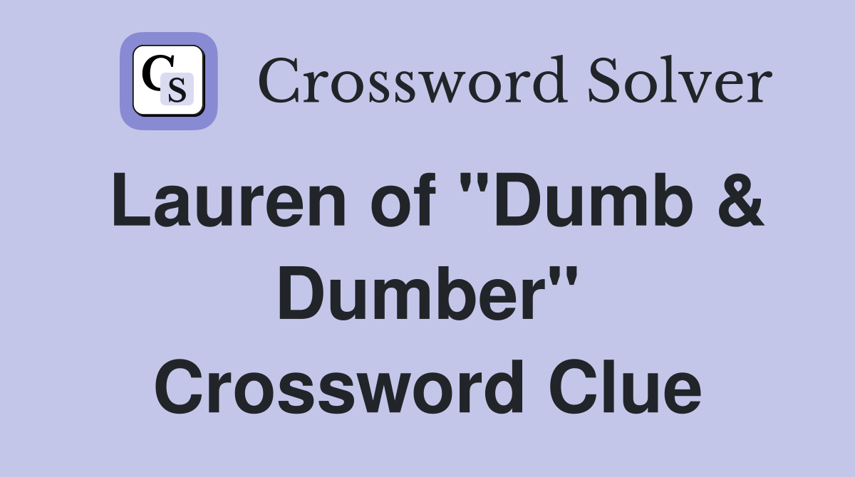 Lauren of "Dumb & Dumber" Crossword Clue