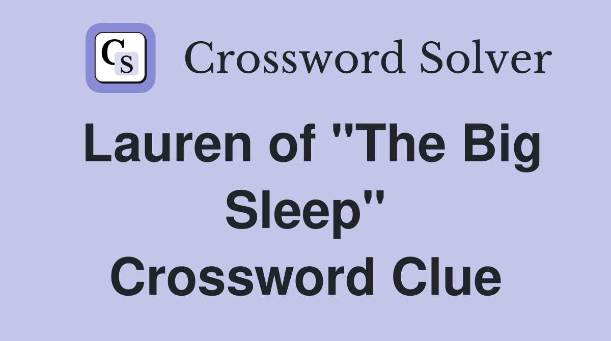 Lauren of "The Big Sleep" Crossword Clue
