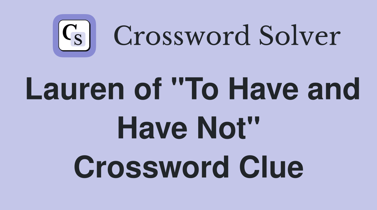 Lauren of "To Have and Have Not" Crossword Clue
