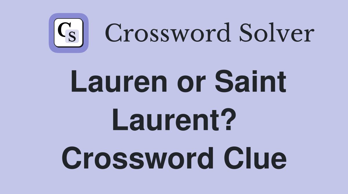 Lauren or Saint Laurent? Crossword Clue