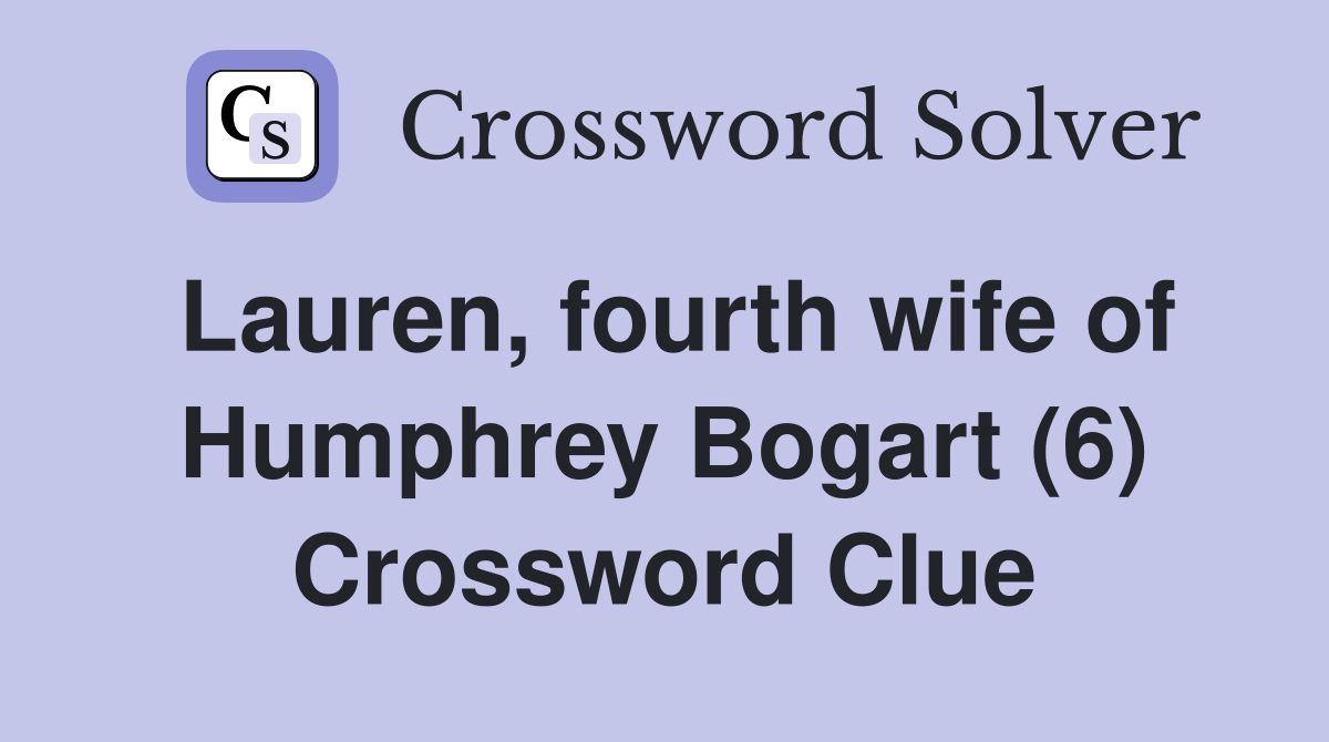 Lauren, fourth wife of Humphrey Bogart (6) Crossword Clue