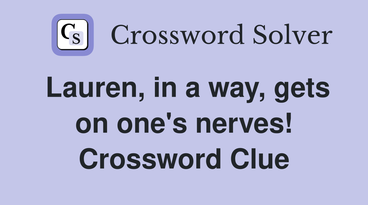 Lauren, in a way, gets on one's nerves! Crossword Clue