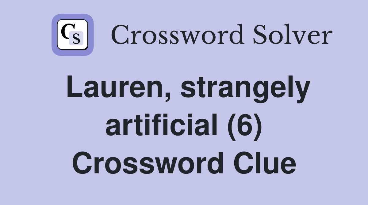 Lauren, strangely artificial (6) Crossword Clue