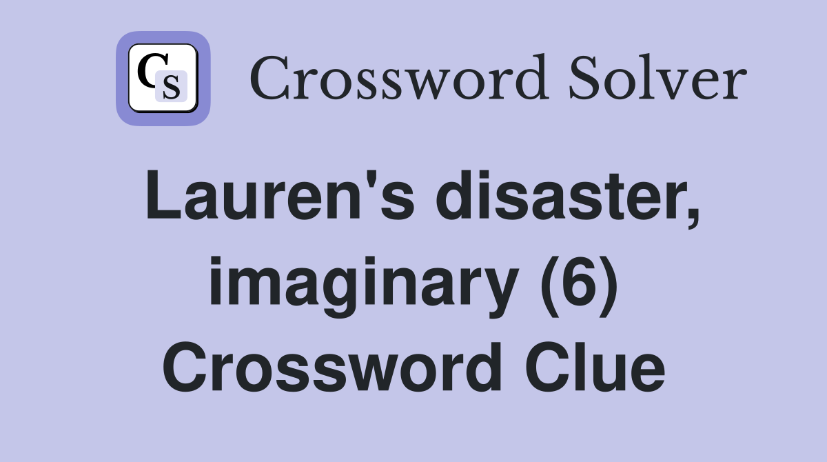 Lauren's disaster, imaginary (6) Crossword Clue