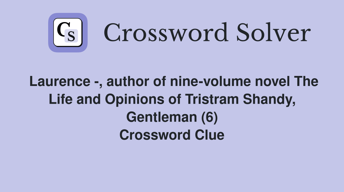 Laurence -, author of nine-volume novel The Life and Opinions of Tristram Shandy, Gentleman (6) Crossword Clue