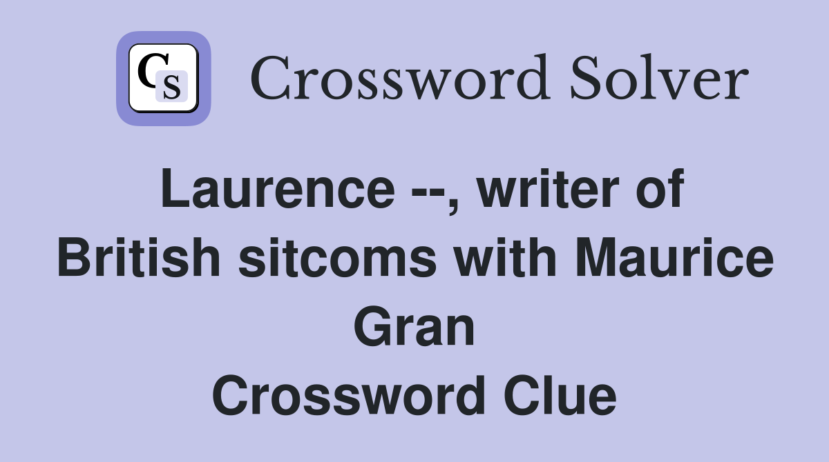 Laurence --, writer of British sitcoms with Maurice Gran Crossword Clue