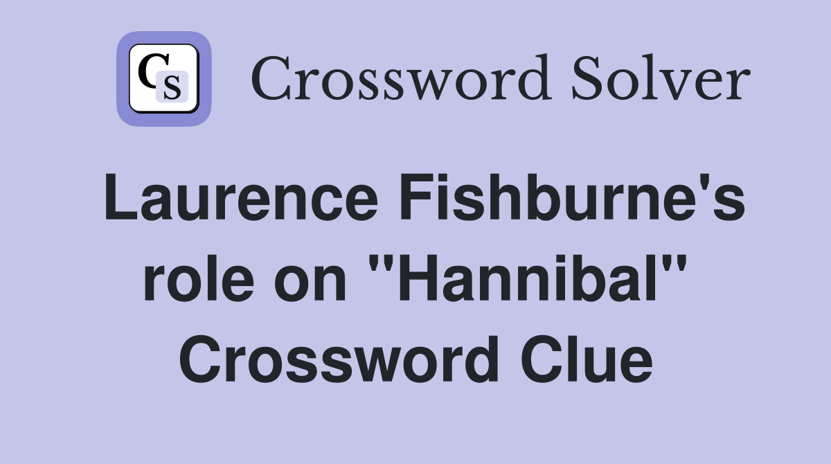 Laurence Fishburne's role on "Hannibal" Crossword Clue