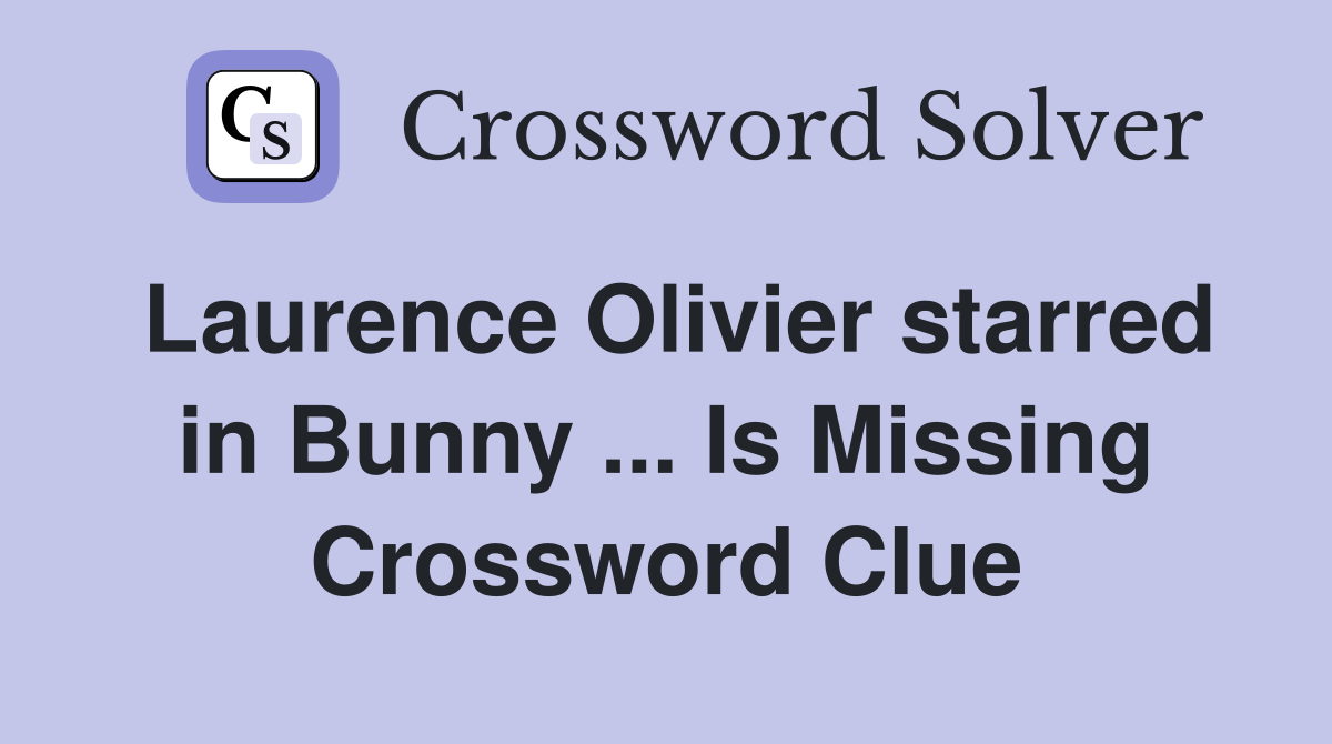 Laurence Olivier starred in Bunny ... Is Missing Crossword Clue