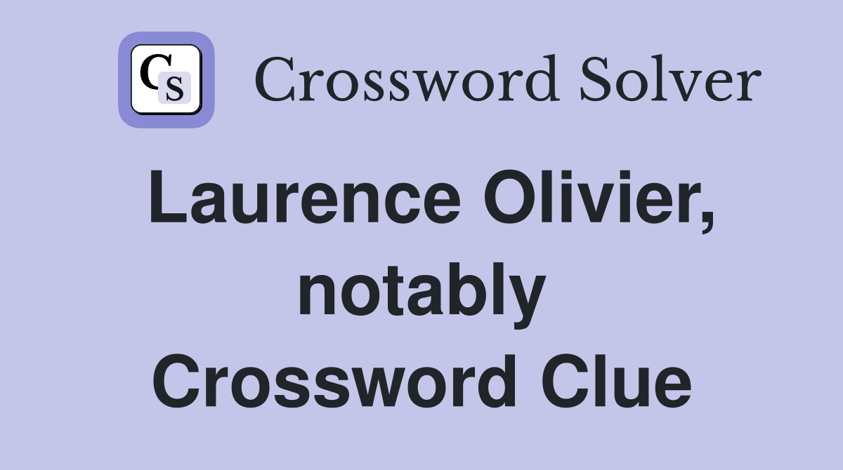 Laurence Olivier, notably Crossword Clue
